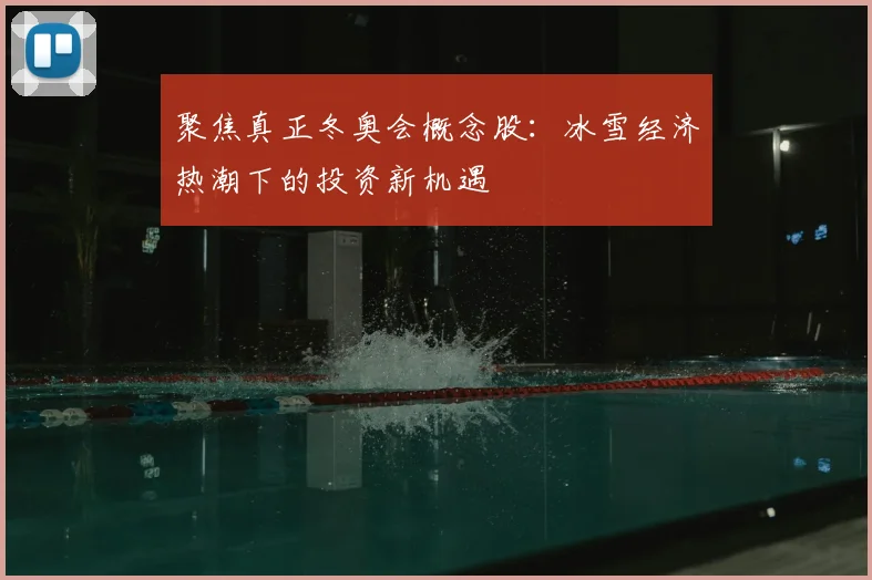 聚焦真正冬奥会概念股：冰雪经济热潮下的投资新机遇